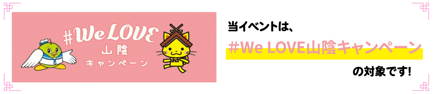 当イベントは、#WeLOVE山陰キャンペーンの対象です！